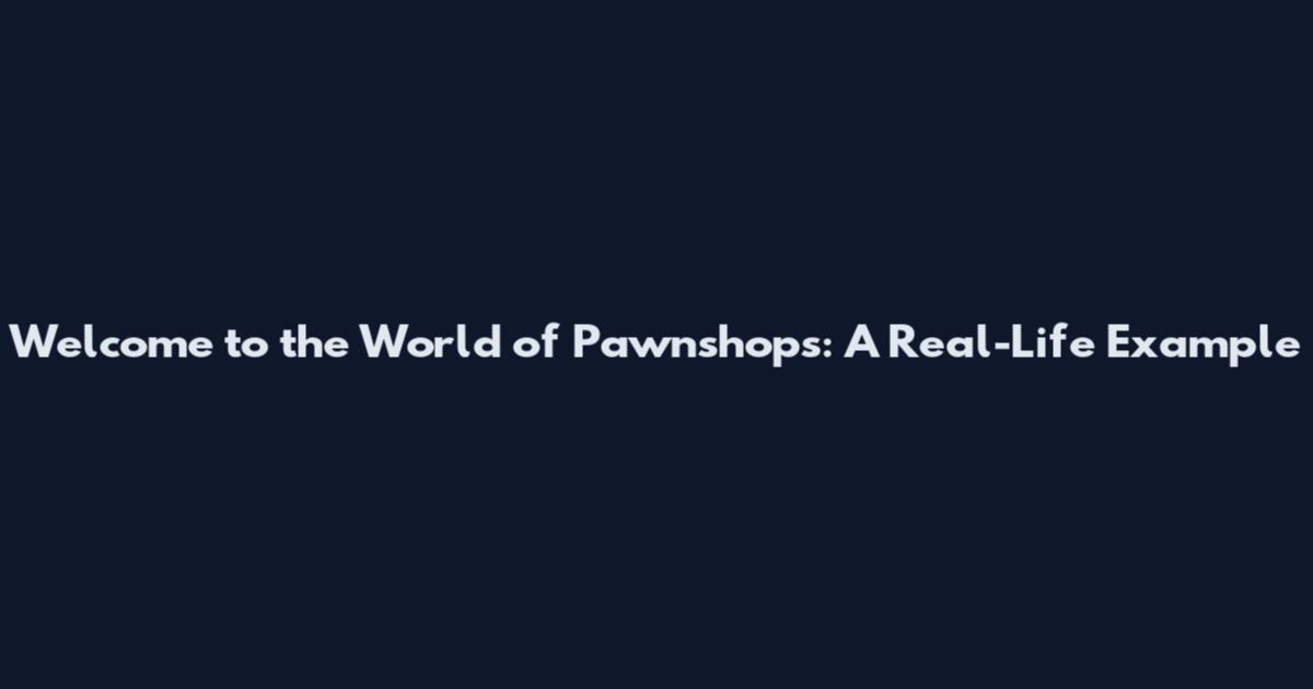 Welcome to the World of Pawnshops: A Real-Life Example