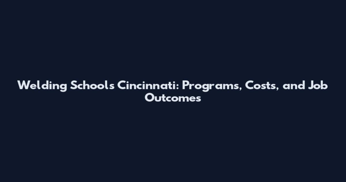 Welding Schools Cincinnati: Programs, Costs, and Job Outcomes