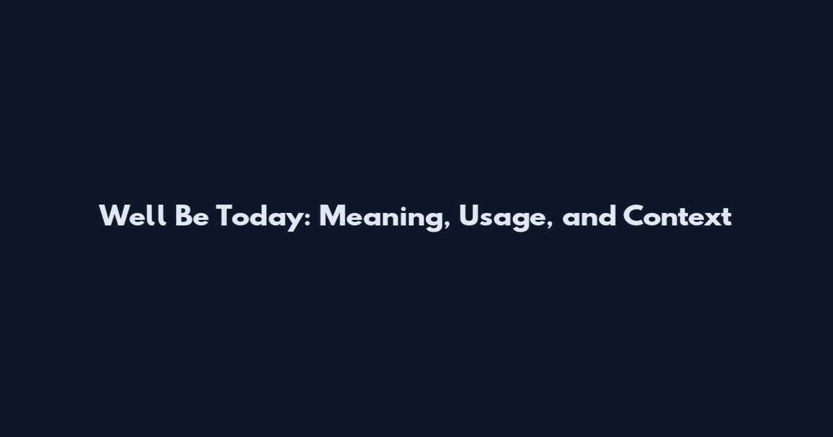 Well Be Today: Meaning, Usage, and Context
