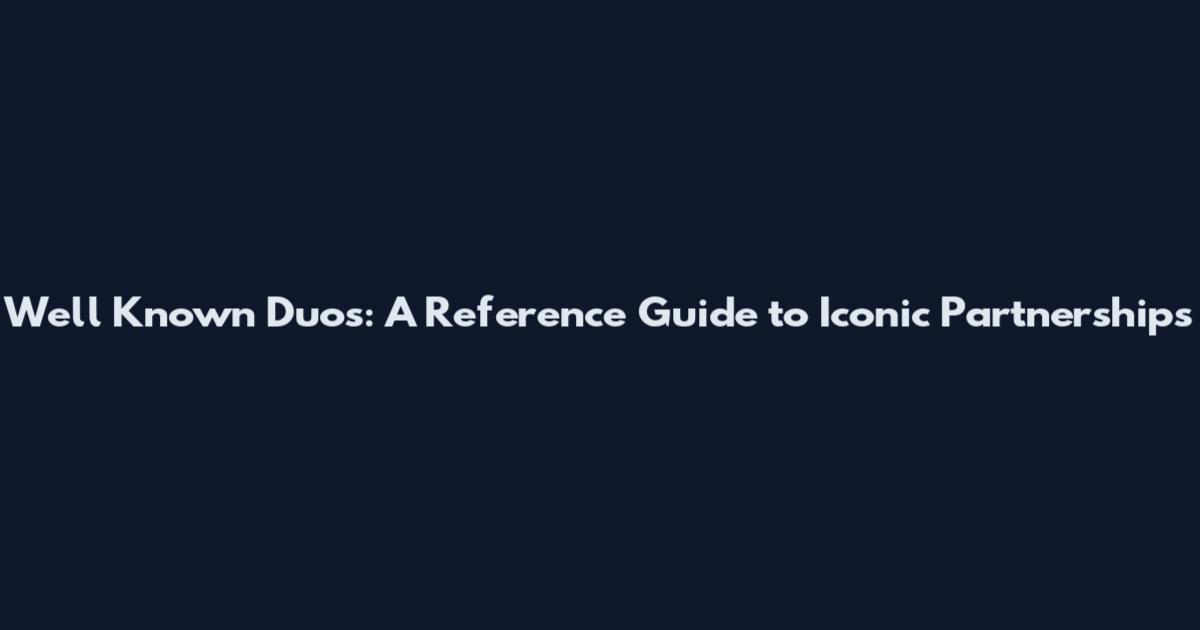 Well Known Duos: A Reference Guide to Iconic Partnerships