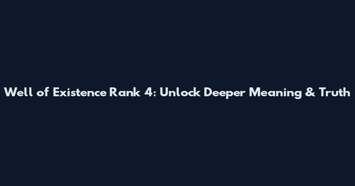 Well of Existence Rank 4: Unlock Deeper Meaning & Truth
