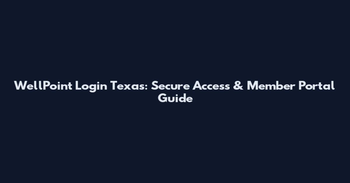 WellPoint Login Texas: Secure Access & Member Portal Guide
