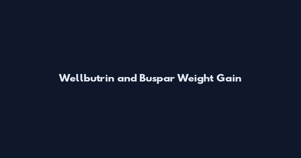 Wellbutrin and Buspar Weight Gain