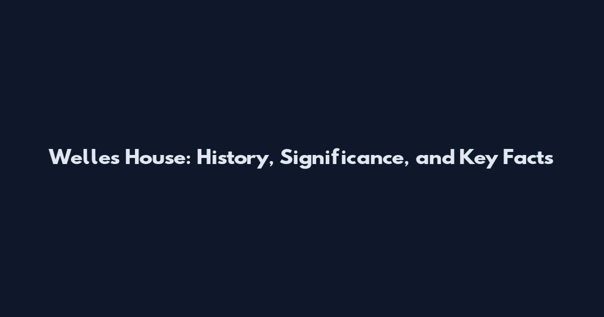 Welles House: History, Significance, and Key Facts