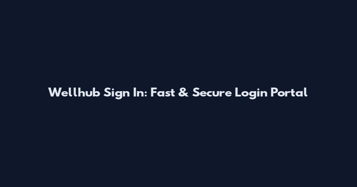 Wellhub Sign In: Fast & Secure Login Portal