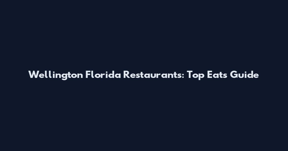 Wellington Florida Restaurants: Top Eats Guide