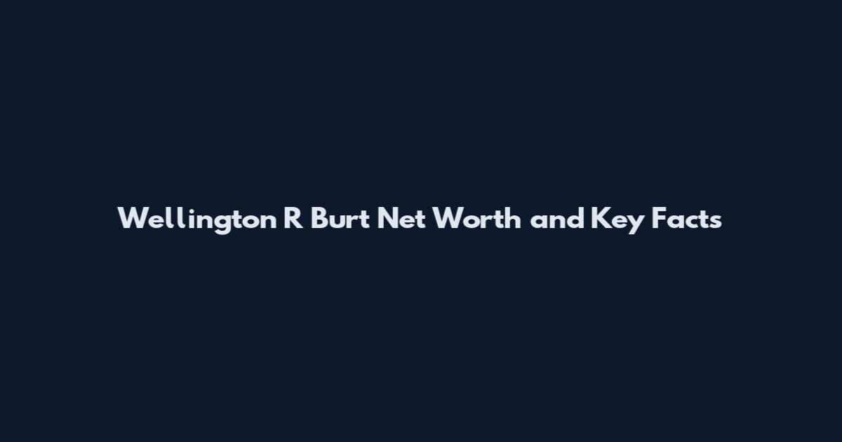 Wellington R Burt Net Worth and Key Facts