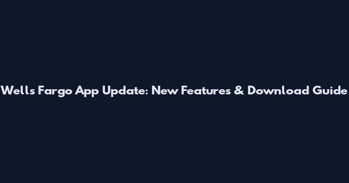 Wells Fargo App Update: New Features & Download Guide
