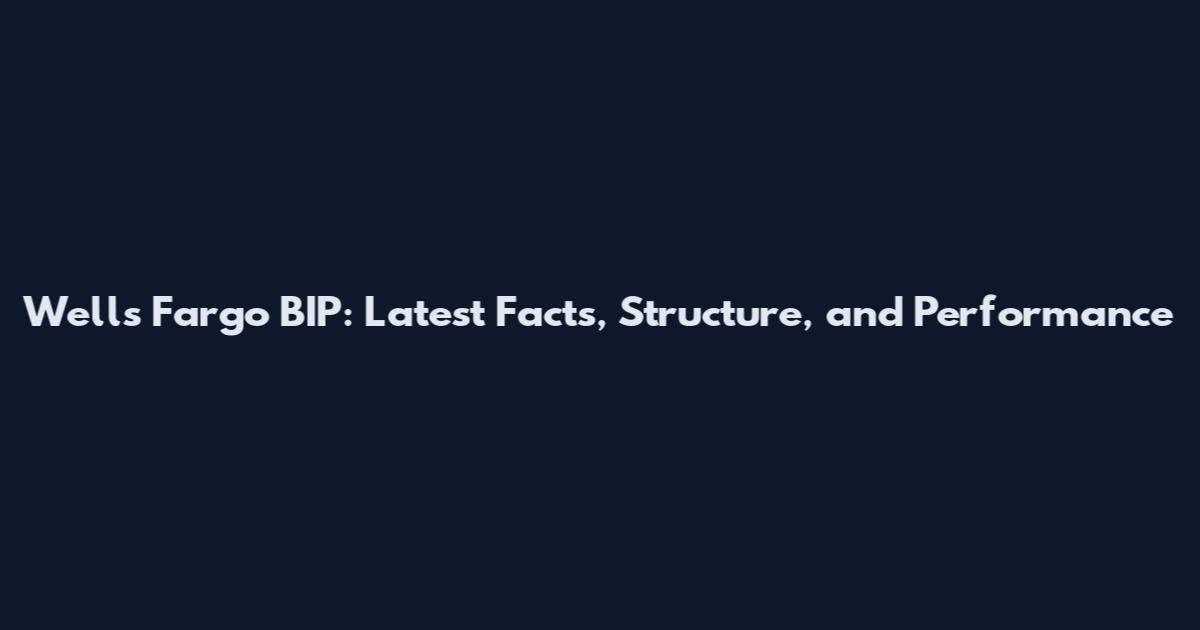 Wells Fargo BIP: Latest Facts, Structure, and Performance