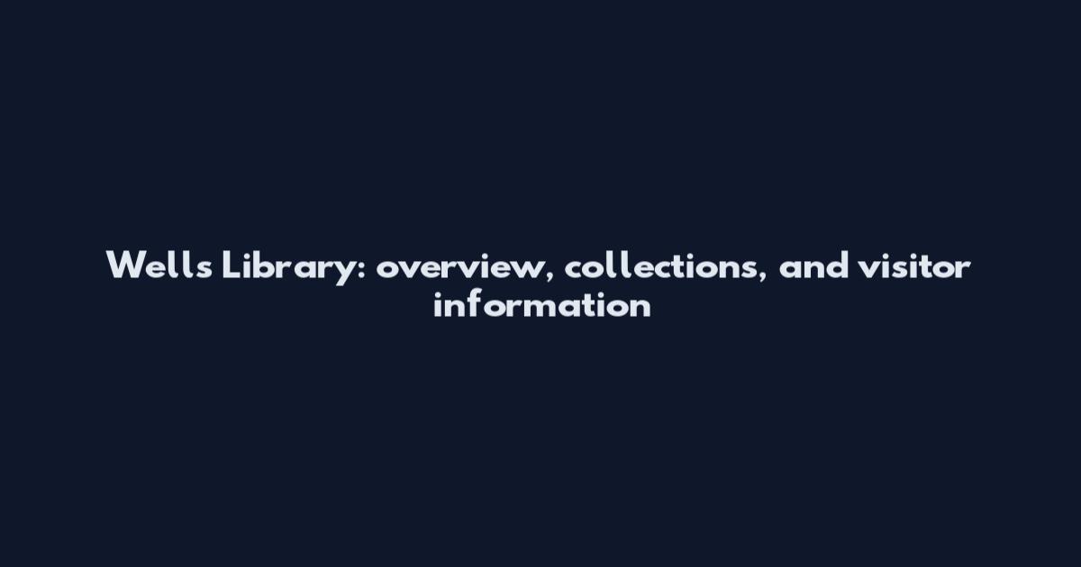 Wells Library: overview, collections, and visitor information