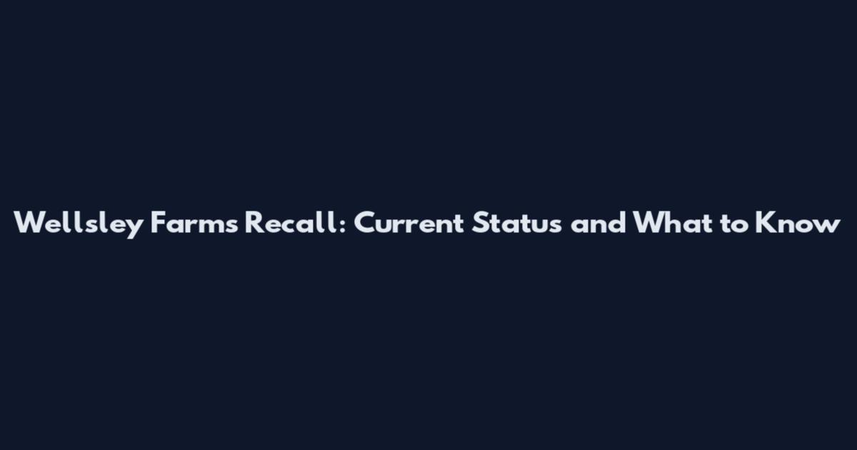 Wellsley Farms Recall: Current Status and What to Know