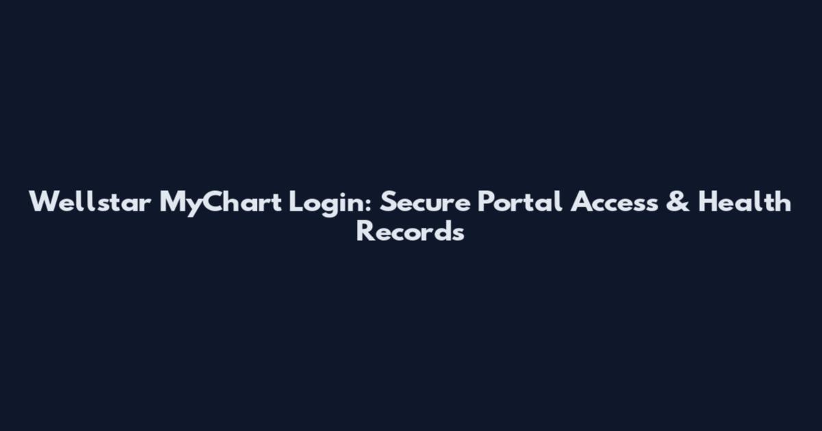 Wellstar MyChart Login: Secure Portal Access & Health Records