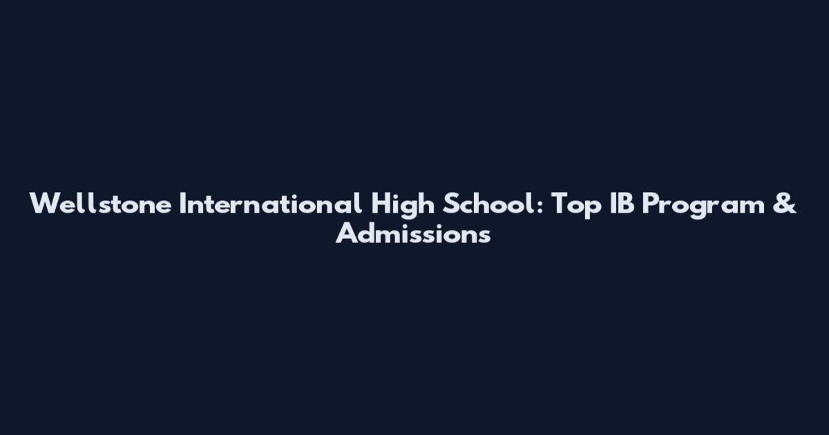 Wellstone International High School: Top IB Program & Admissions