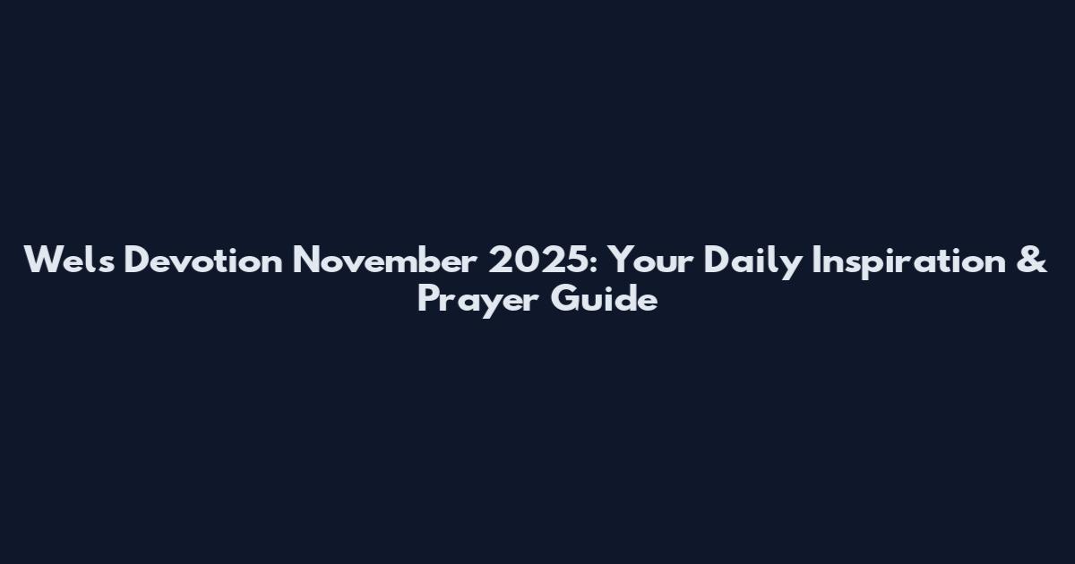Wels Devotion November 2025: Your Daily Inspiration & Prayer Guide