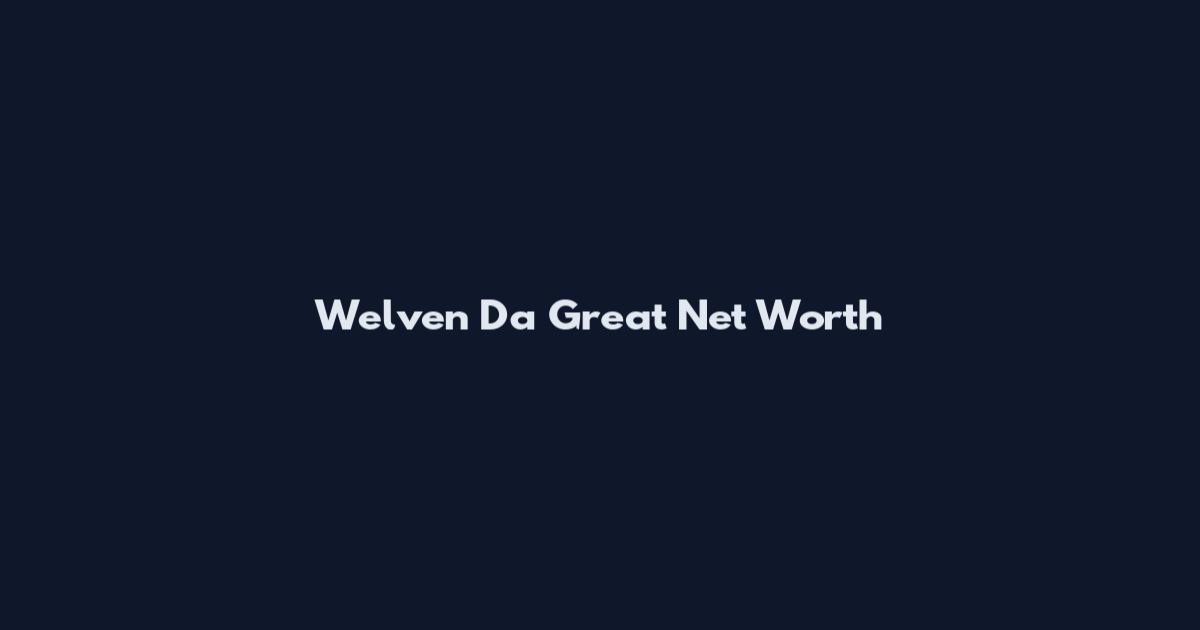 Welven Da Great Net Worth