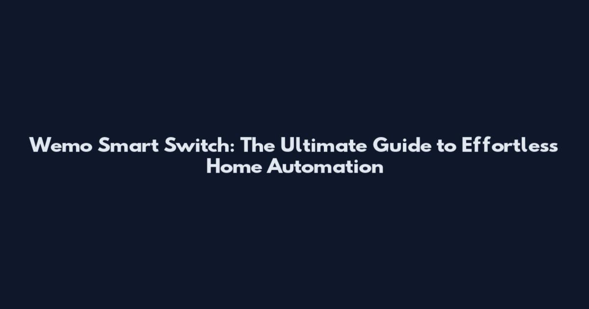 Wemo Smart Switch: The Ultimate Guide to Effortless Home Automation