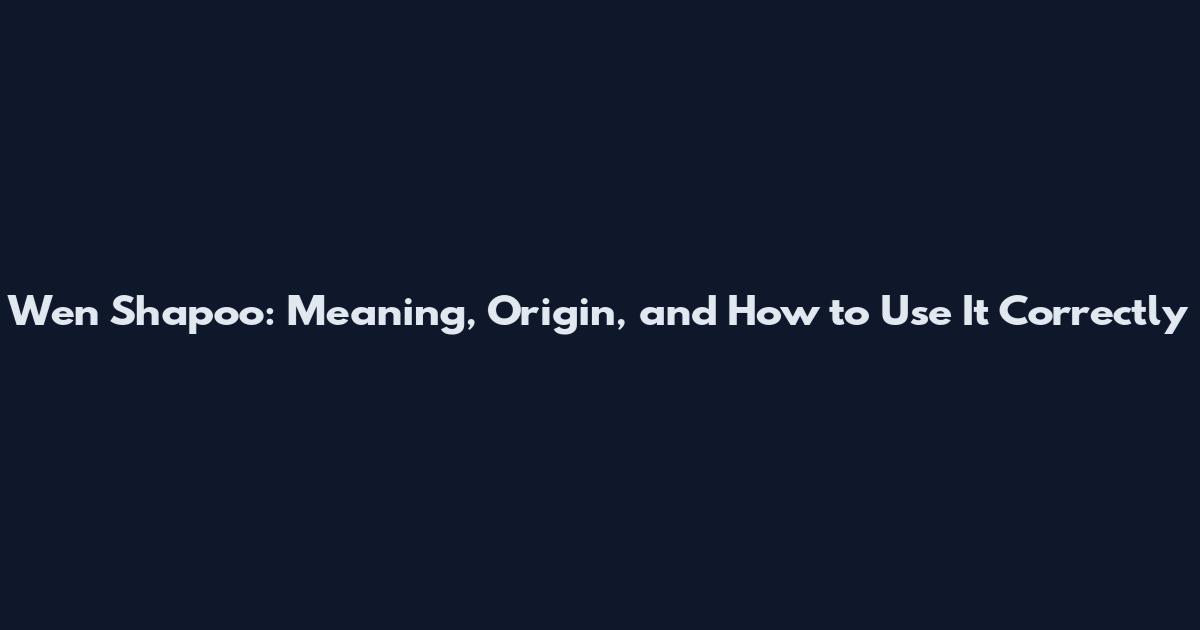 Wen Shapoo: Meaning, Origin, and How to Use It Correctly