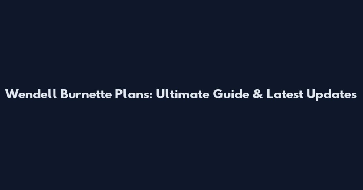Wendell Burnette Plans: Ultimate Guide & Latest Updates