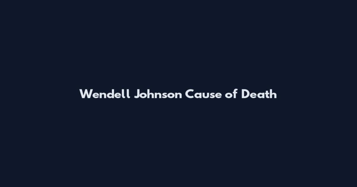 Wendell Johnson Cause of Death