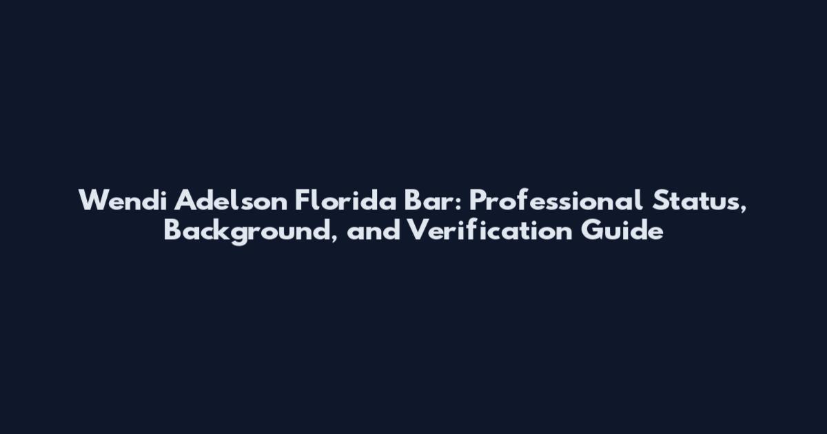 Wendi Adelson Florida Bar: Professional Status, Background, and Verification Guide