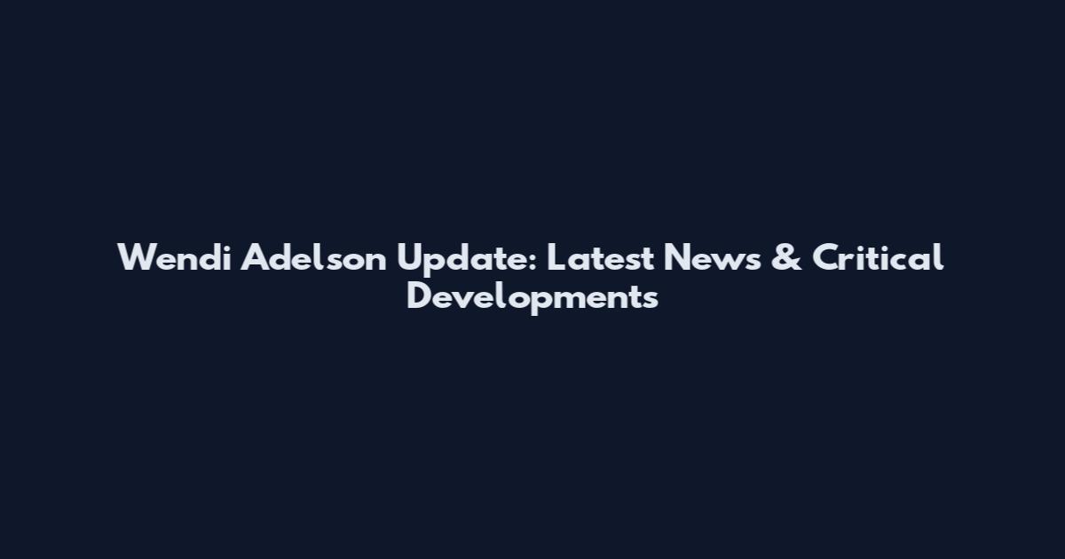 Wendi Adelson Update: Latest News & Critical Developments
