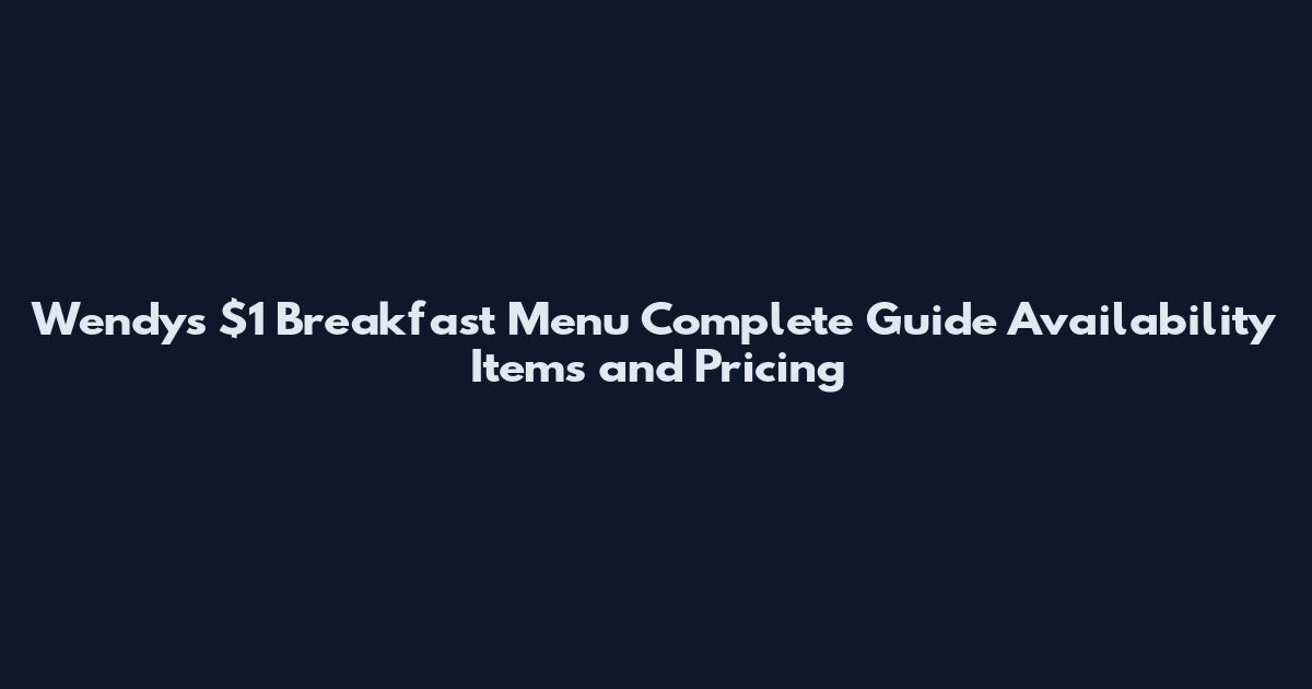 Wendy's $1 Breakfast Menu Complete Guide Availability Items and Pricing