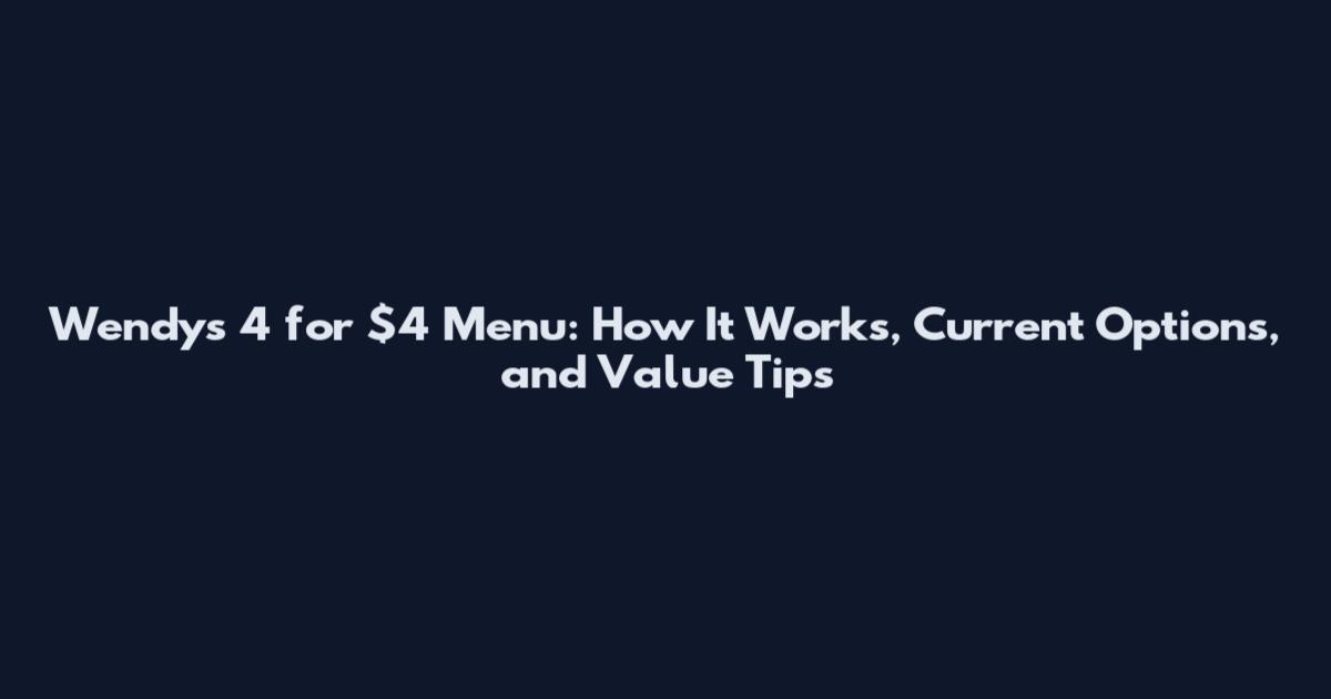 Wendy's 4 for $4 Menu: How It Works, Current Options, and Value Tips