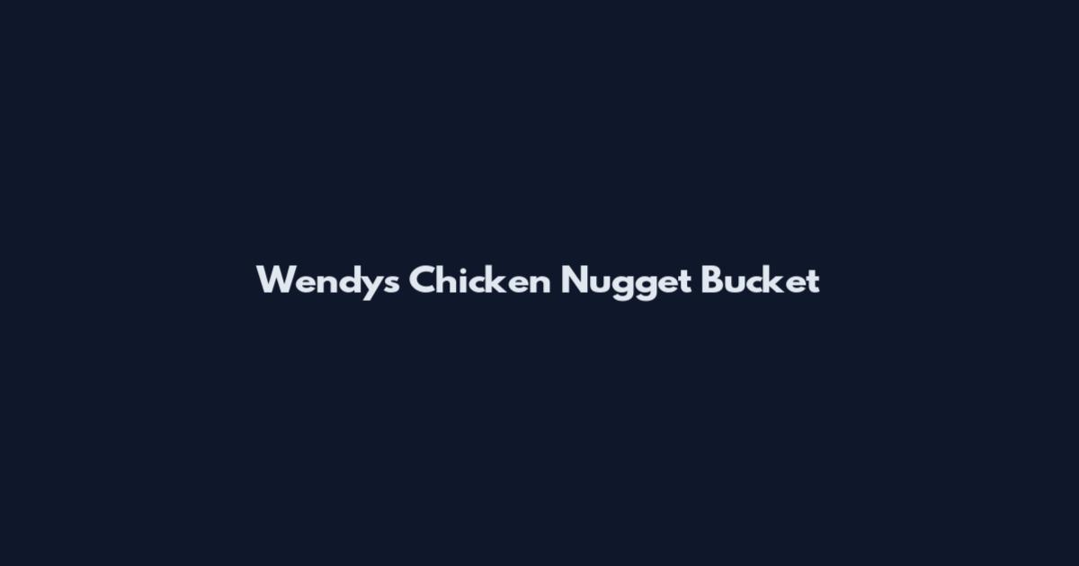 Wendy's Chicken Nugget Bucket