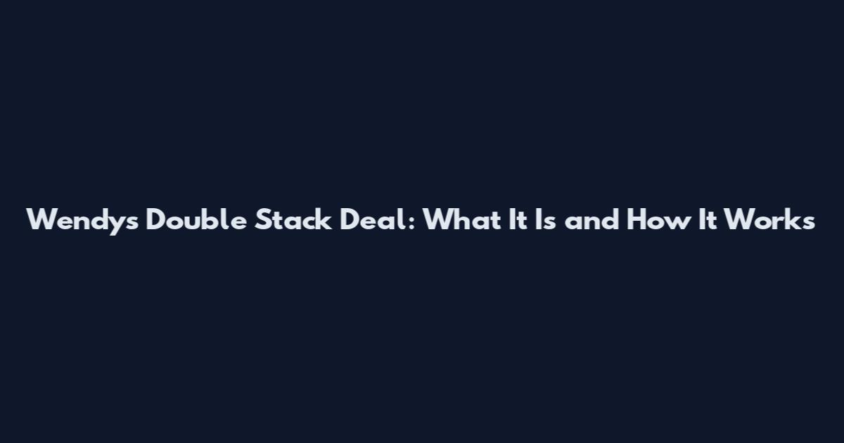 Wendy's Double Stack Deal: What It Is and How It Works