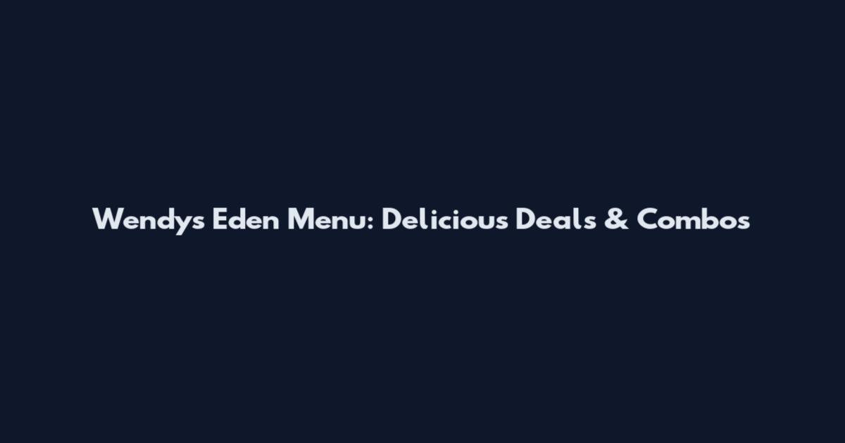 Wendy's Eden Menu: Delicious Deals & Combos