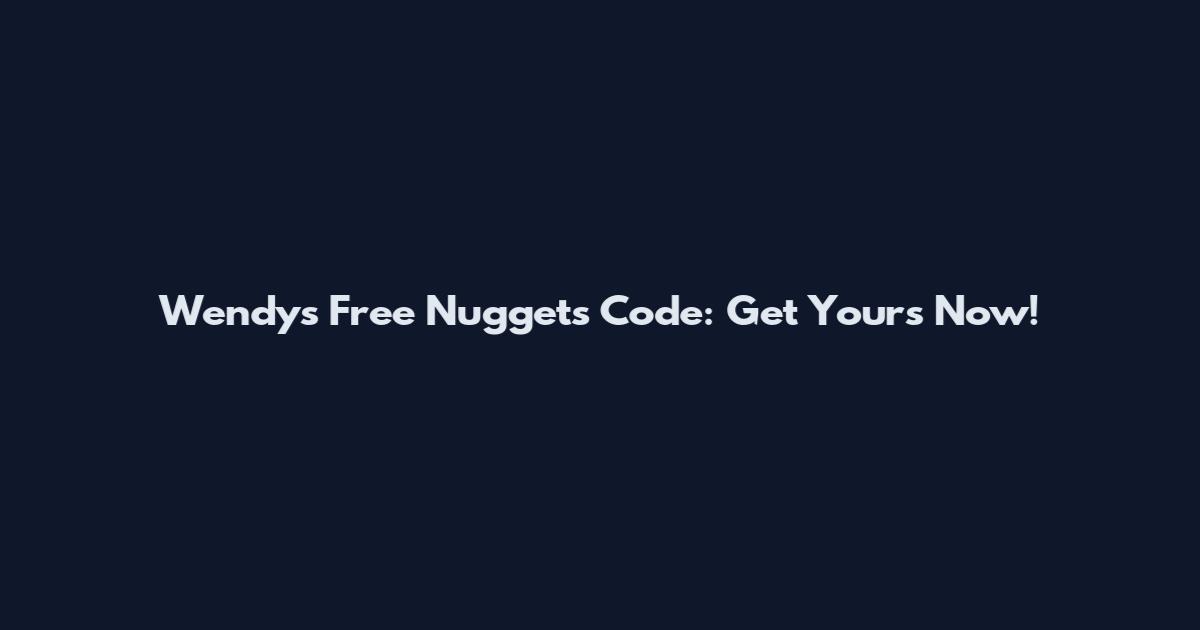 Wendy's Free Nuggets Code: Get Yours Now!