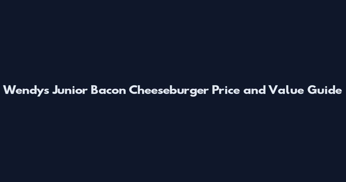 Wendy's Junior Bacon Cheeseburger Price and Value Guide