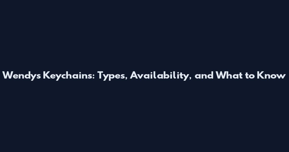 Wendy's Keychains: Types, Availability, and What to Know