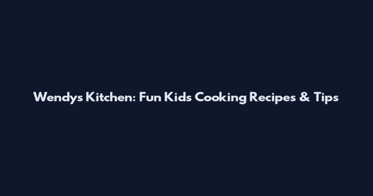 Wendy's Kitchen: Fun Kids Cooking Recipes & Tips