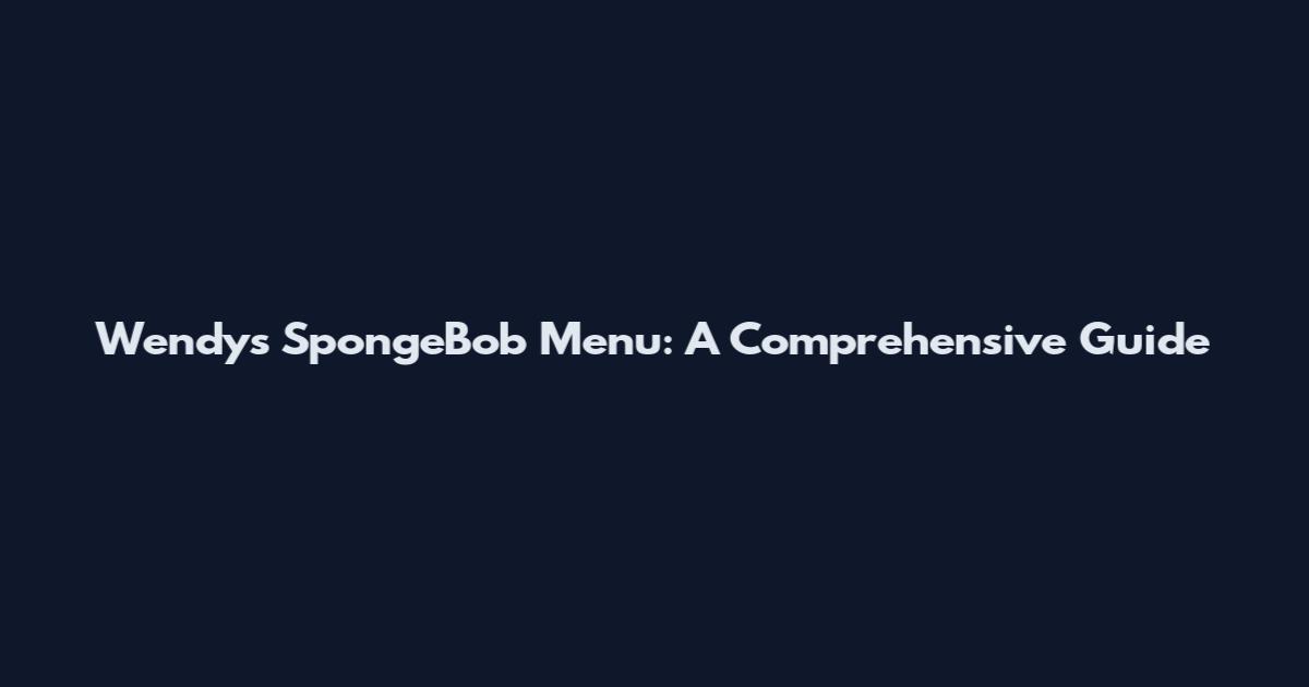 Wendy's SpongeBob Menu: A Comprehensive Guide