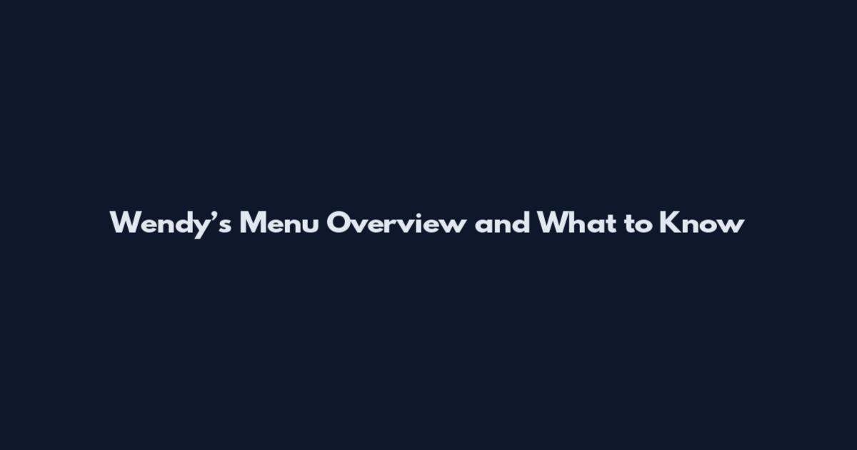 Wendy’s Menu Overview and What to Know