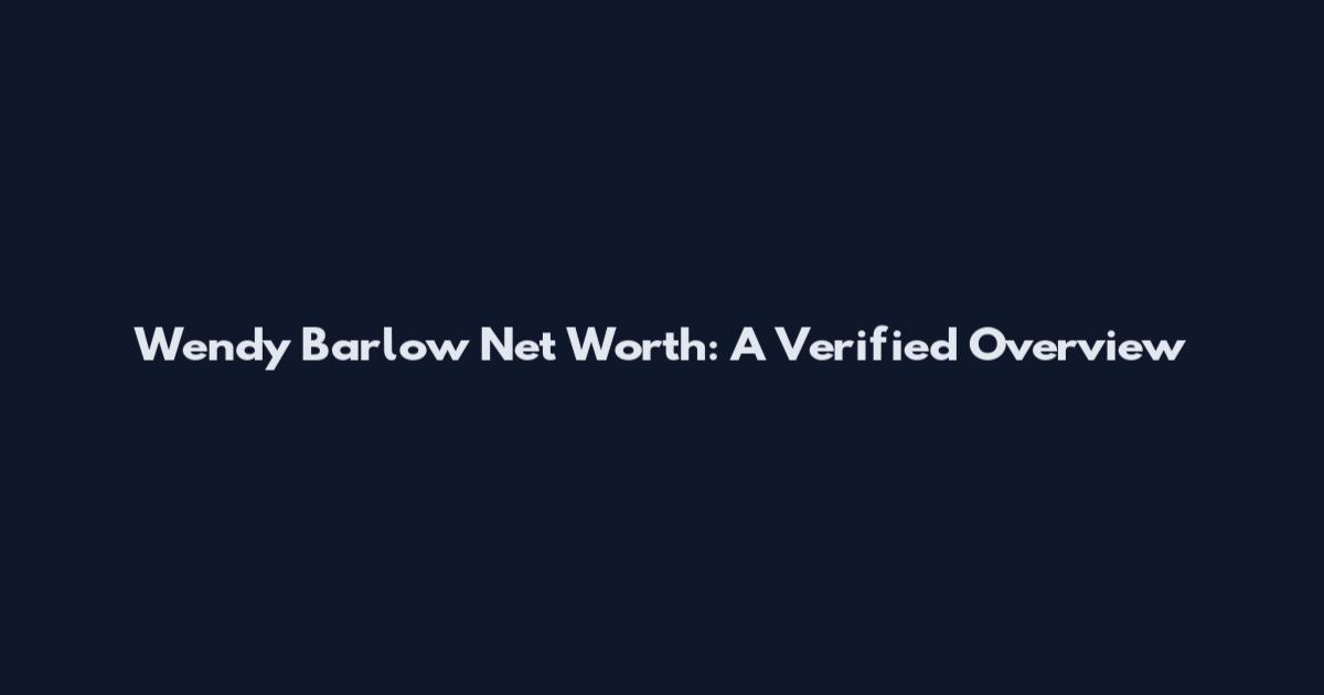 Wendy Barlow Net Worth: A Verified Overview