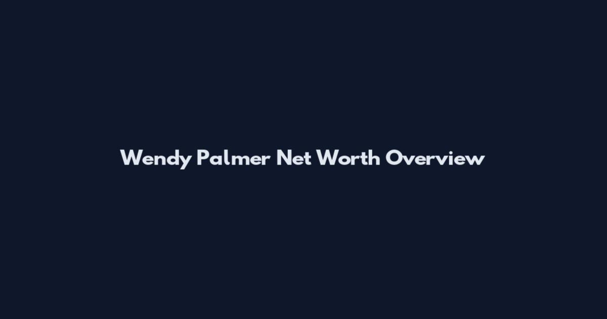 Wendy Palmer Net Worth Overview