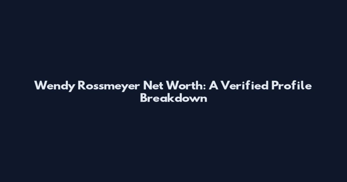 Wendy Rossmeyer Net Worth: A Verified Profile Breakdown