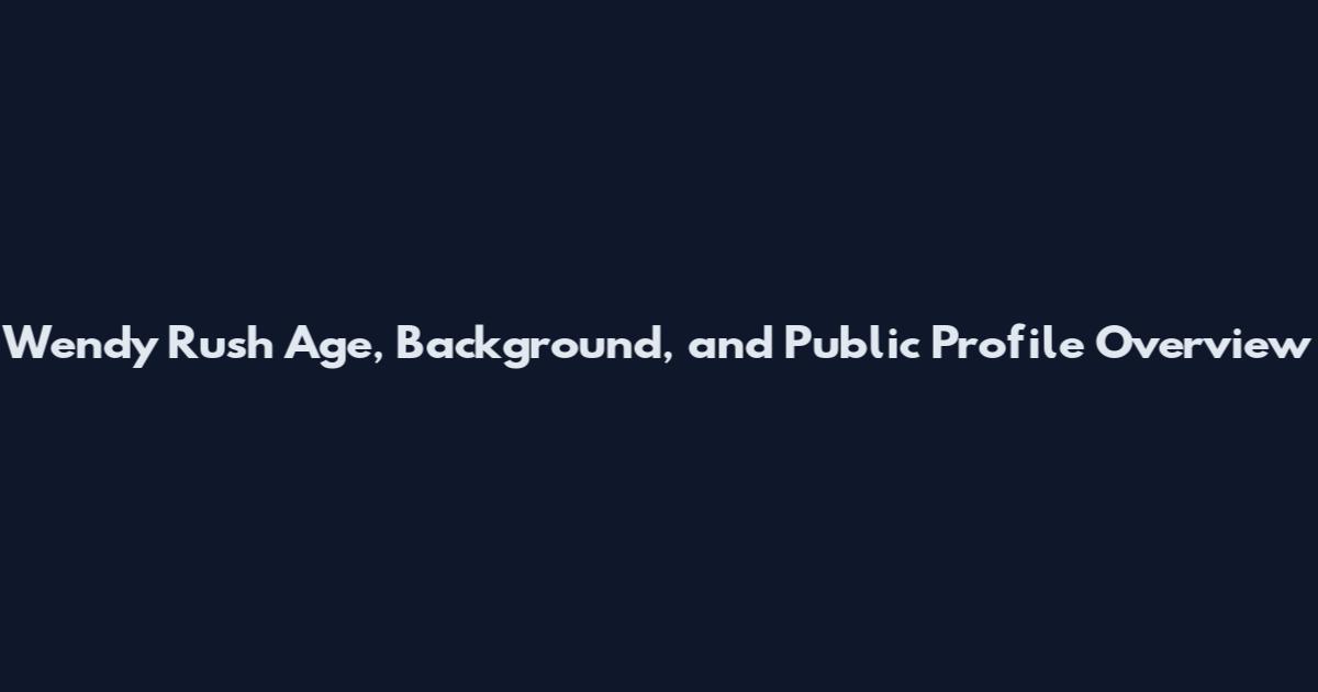 Wendy Rush Age, Background, and Public Profile Overview
