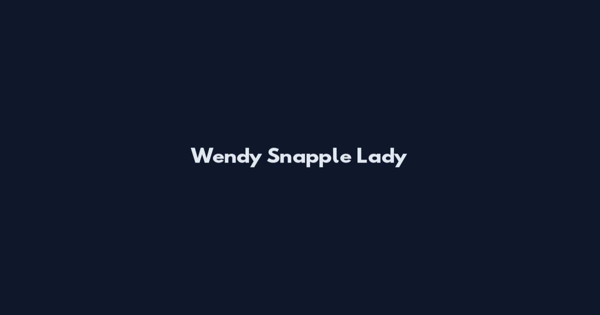 Wendy Snapple Lady
