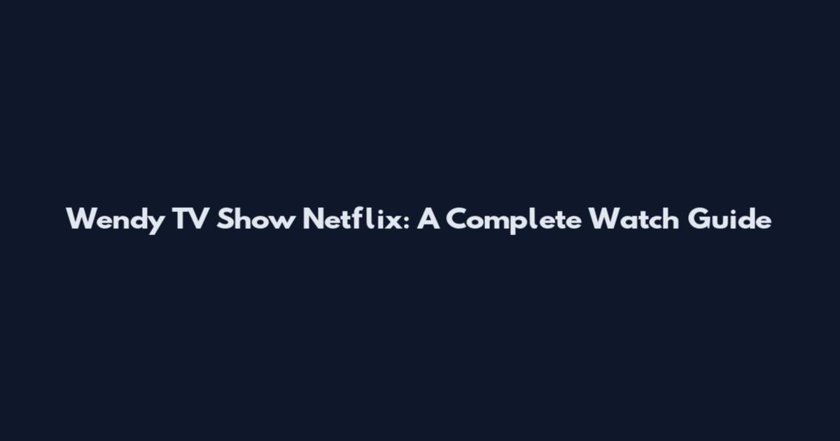 Wendy TV Show Netflix: A Complete Watch Guide