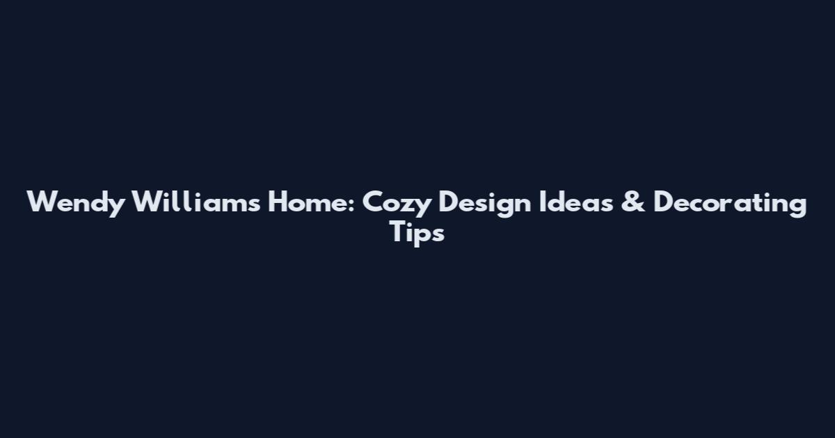 Wendy Williams Home: Cozy Design Ideas & Decorating Tips