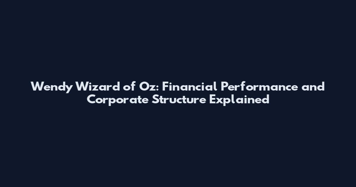 Wendy Wizard of Oz: Financial Performance and Corporate Structure Explained
