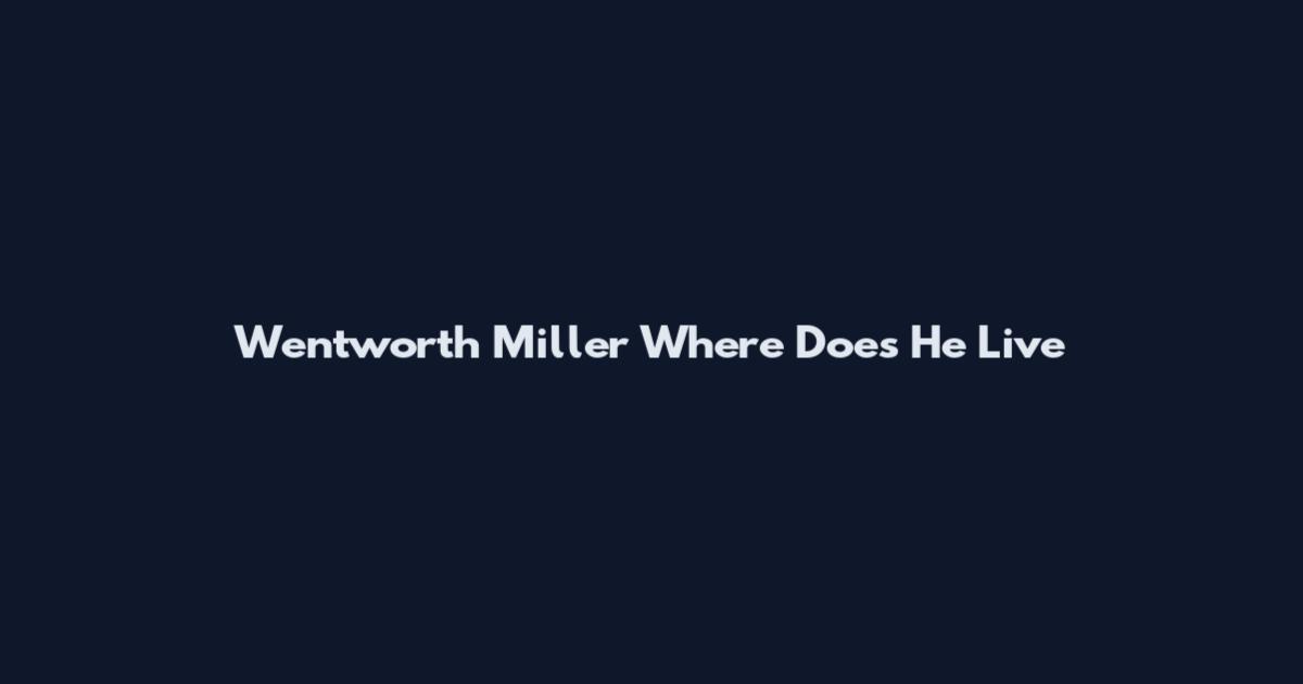 Wentworth Miller Where Does He Live