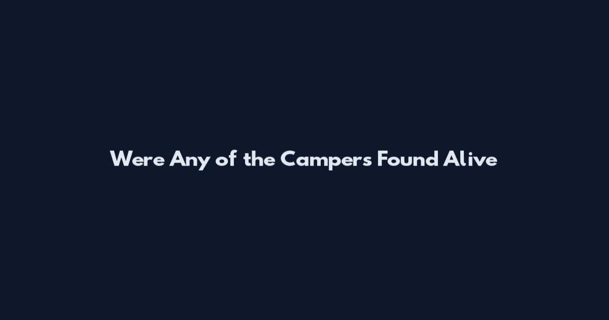 Were Any of the Campers Found Alive