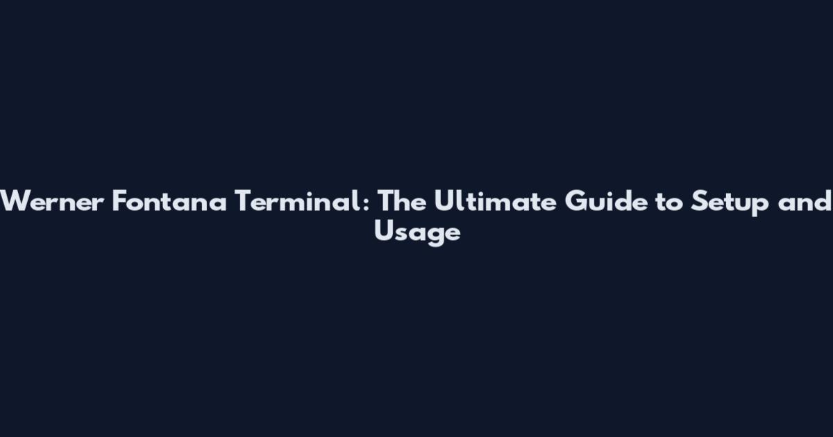 Werner Fontana Terminal: The Ultimate Guide to Setup and Usage