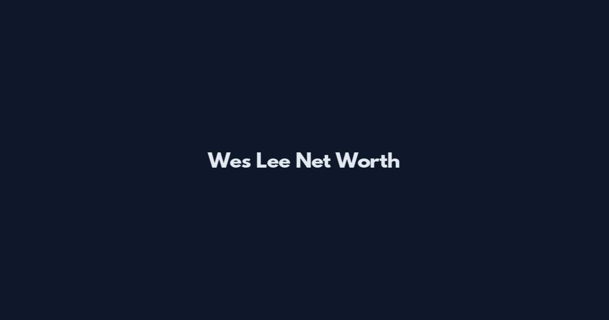 Wes Lee Net Worth