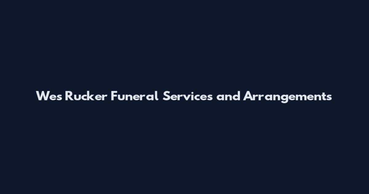 Wes Rucker Funeral Services and Arrangements