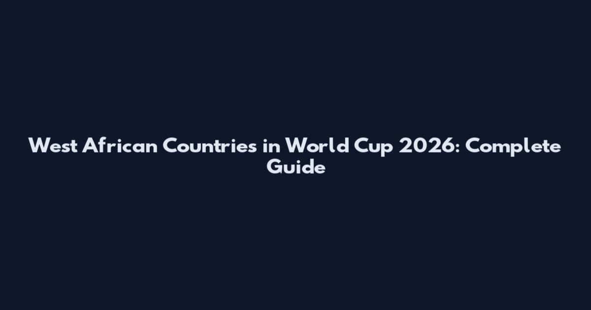 West African Countries in World Cup 2026: Complete Guide